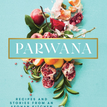 Parwana Recipes and Stories from an Afghan Kitchen