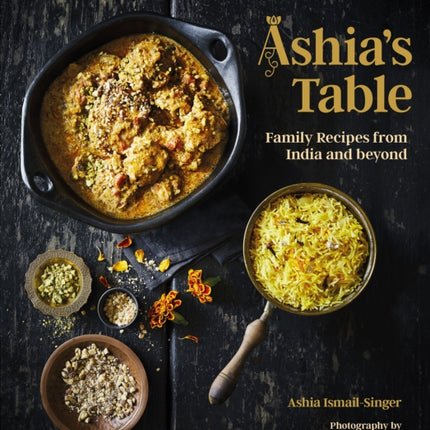 Ashia's Table: Family Recipes From India And Beyond