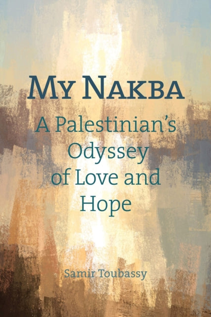 My Nakba: A Palestinian's Odyssey of Love and Hope