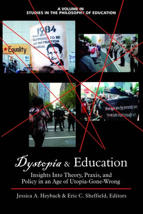 Dystopia & Education: Insights Into Theory, Praxis and Policy in an Age of Utopia-Gone-Wrong
