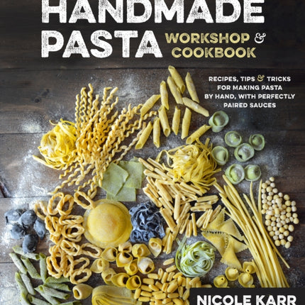 Handmade Pasta Workshop & Cookbook: Recipes, Tips and Tricks for Making Pasta by Hand as well as Perfectly Paired Sauces