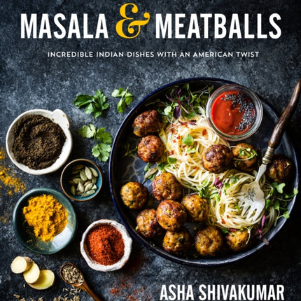 Masala & Meatballs: Incredible Indian Dishes with an American Twist