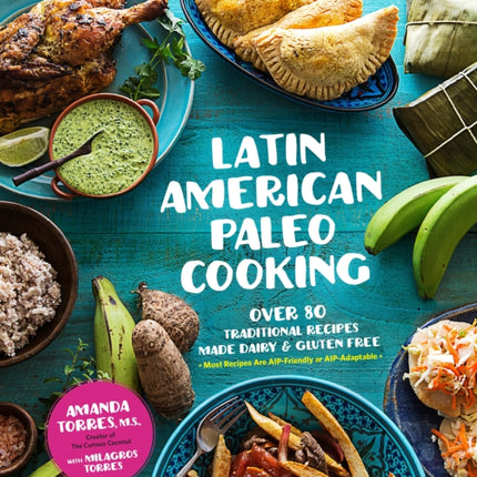 Latin American Paleo Cooking: Over 80 Traditional