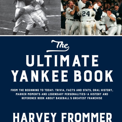 The Ultimate Yankee Book: From the Beginning to Today: Trivia, Facts and Stats, Oral History, Marker Moments and Legendary Personalities—A History and Reference Book About Baseball’s Greatest Franchise