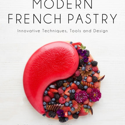 Modern French Pastry: Innovative Technique, Tools and Design