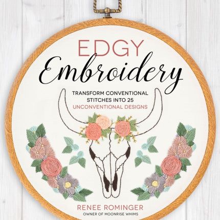 Edgy Embroidery: Transform Conventional Stitches into 25 Unconventional Designs