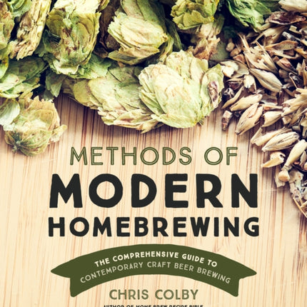 Methods of Modern Homebrewing: The Comprehensive Guide to Contemporary Craft Beer Brewing