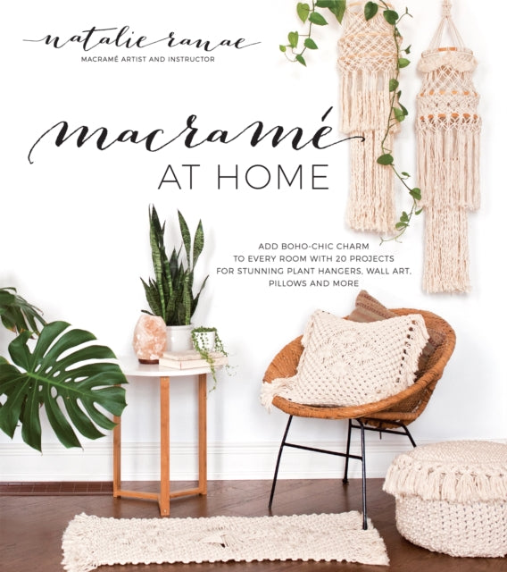 Macramé at Home: Add Boho-Chic Charm to Every Room with 20 Projects for Stunning Plant Hangers, Wall Art, Pillows and More