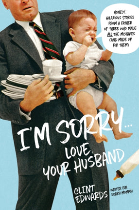 "I'm Sorry" -Your Husband: Honest, Hilarious Stories From a Father of Three Who Made All the Mistakes (and Made up for Them)