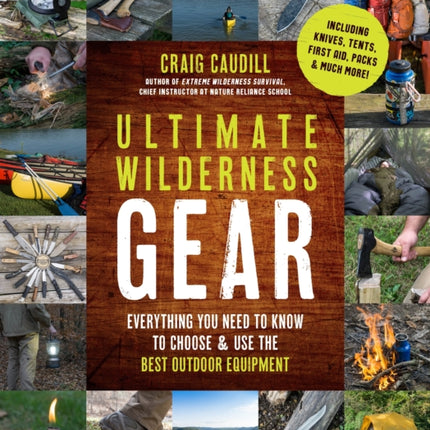 Ultimate Wilderness Gear: Everything You Need to Know to Choose and Use the Best Outdoor Equipment