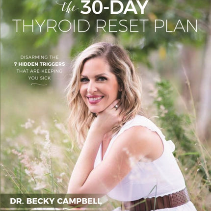 The 30-Day Thyroid Reset Plan: Disarming the 7 Hidden Triggers That are Keeping You Sick