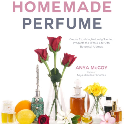 Homemade Perfume from Nature: Create Exquisite,