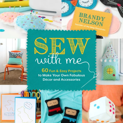 Sew With Me: 60 Fun & Easy Projects to Make Your