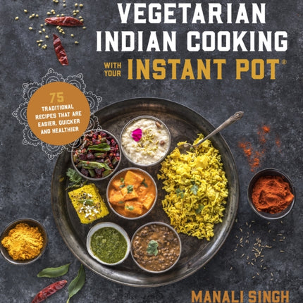 Vegetarian Indian Cooking with Your Instant Pot: