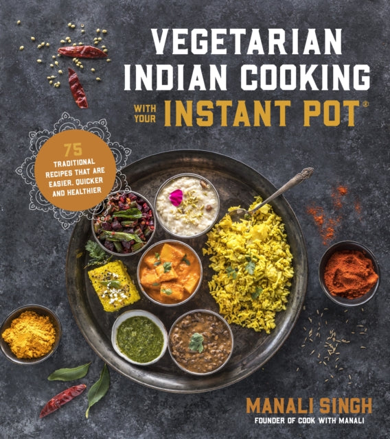 Vegetarian Indian Cooking with Your Instant Pot: