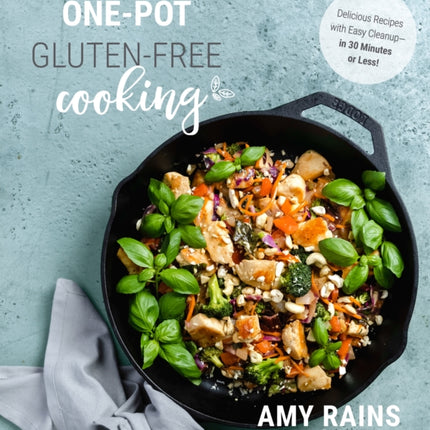 One-Pot Gluten-Free Cooking: Delicious, 30-Minute Meals with Easy Cleanup