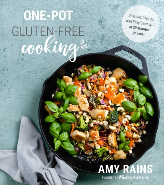 One-Pot Gluten-Free Cooking: Delicious, 30-Minute Meals with Easy Cleanup