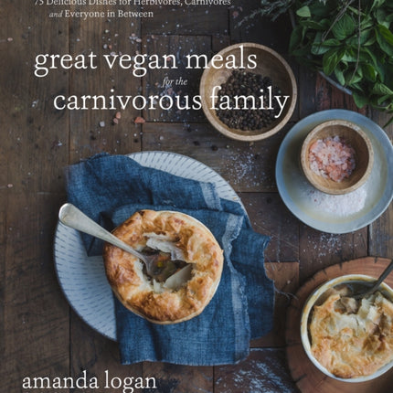 Great Vegan Meals for the Carnivorous Family: 75