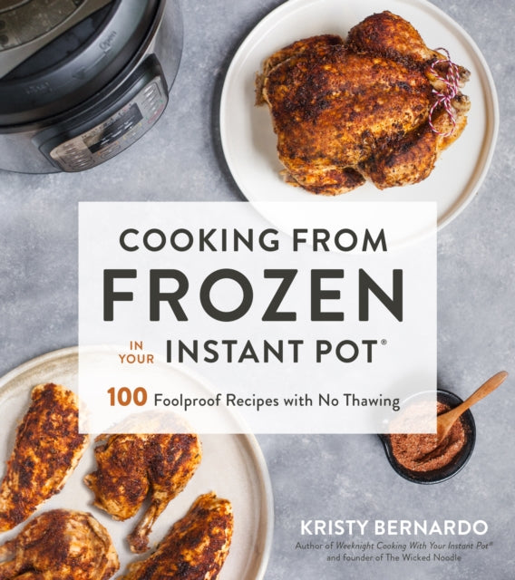 Cooking from Frozen in Your Instant Pot: 100 Brilliant, Foolproof Recipes Made Fast with No Thawing