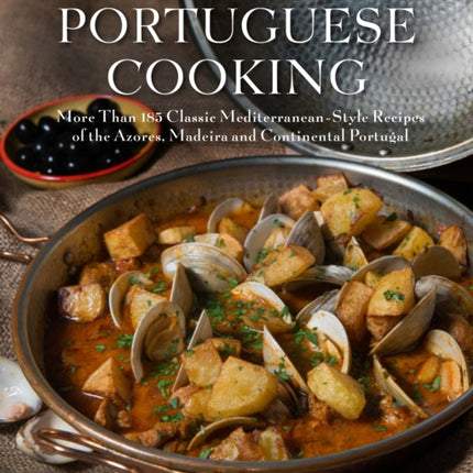 Authentic Portuguese Cooking: More Than 185 Classic Mediterranean-Style Recipes of the Azores, Madeira and Continental Portugal