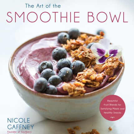 The Art of the Smoothie Bowl: Beautiful Fruit