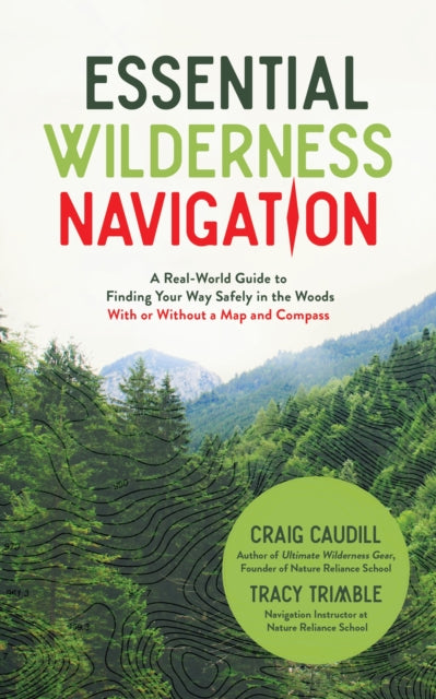 Essential Wilderness Navigation: A Real-World Guide to Finding Your Way Safely in the Woods With or Without A Map, Compass or GPS