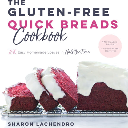 The Gluten-Free Quick Breads Cookbook: 75 Easy Homemade Loaves in Half the Time