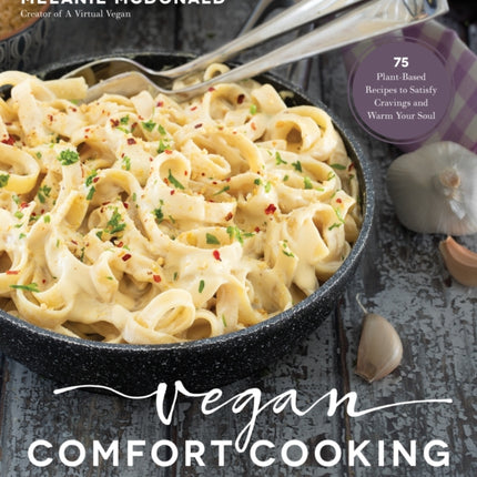Vegan Comfort Cooking: 75 Plant-Based Recipes to