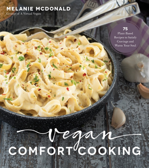 Vegan Comfort Cooking: 75 Plant-Based Recipes to