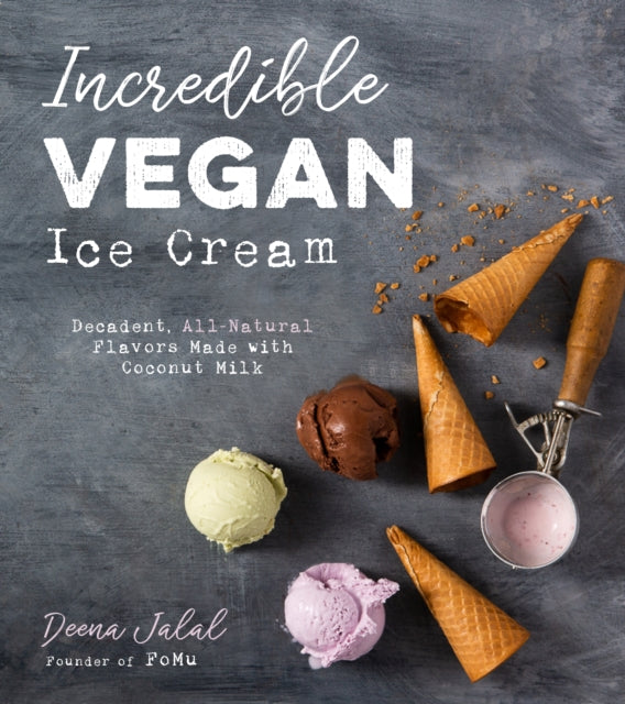 Incredible Vegan Ice Cream: Decadent, All-Natural Flavors Made with Coconut Milk