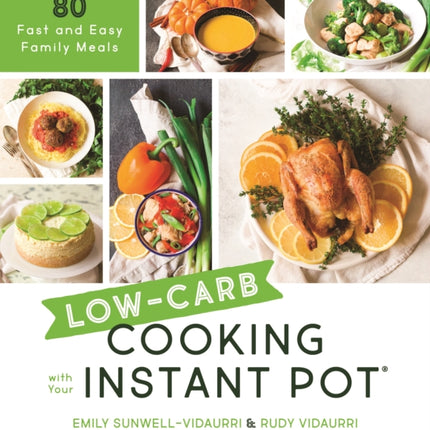 Low-Carb Cooking with Your Instant Pot: 80 Fast and Easy Family Meals