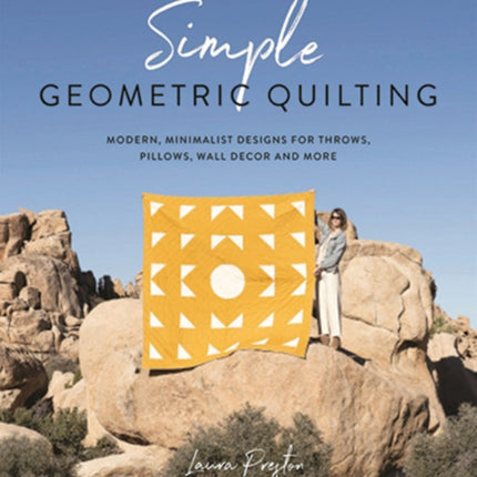 Simple Geometric Quilting: Modern, Minimalist Designs for Throws, Pillows, Wall Decor and More