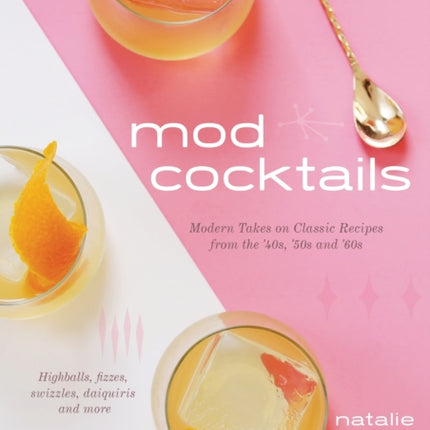 Mod Cocktails: Modern Takes on Classic Recipes from the 40's, 50's and 60's