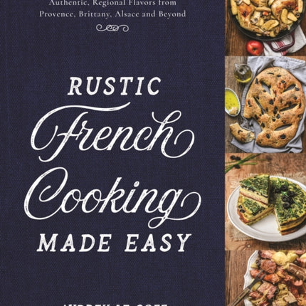 Rustic French Cooking Made Easy: Authentic, Regional Flavors from Provence, Brittany, Alsace and Beyond