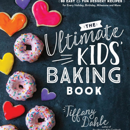 Ultimate Kids Baking Book The 60 Easy and Fun Dessert Recipes for Every Holiday Birthday Milestone and More