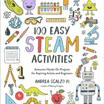 100 Easy STEAM Activities: Awesome Hands-On Projects for Aspiring Artists and Engineers