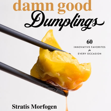 Damn Good Dumplings: 60 Innovative Favorites for