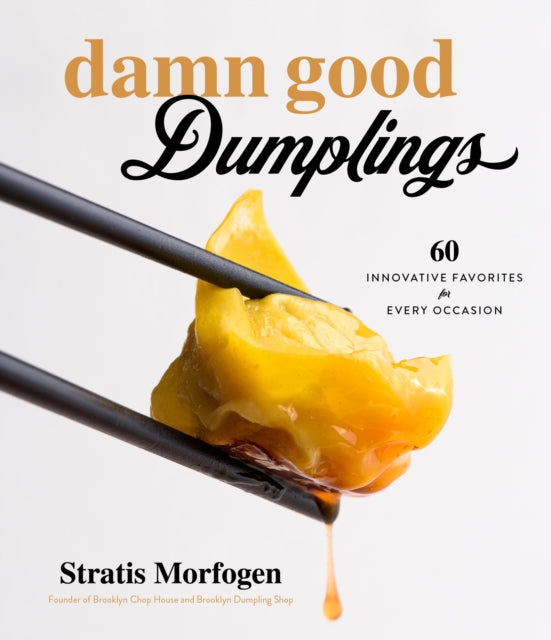 Damn Good Dumplings: 60 Innovative Favorites for