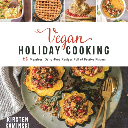 Vegan Holiday Cooking: 60 Meatless, Dairy-Free Recipes Full of Festive Flavors