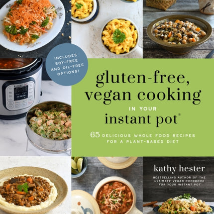 Gluten-Free, Vegan Cooking in Your Instant Pot®: 65 Delicious Whole Food Recipes for a Plant-Based Diet