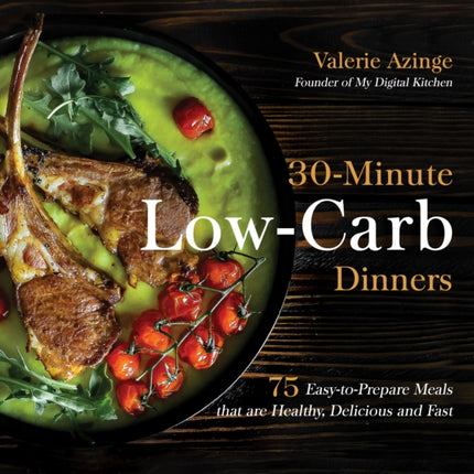 30-Minute Low-Carb Dinners: 75 Easy-to-Prepare Meals That are Healthy, Delicious  and Fast