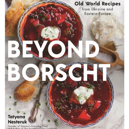 Beyond Borscht: Old World Recipes from Ukraine and Eastern Europe