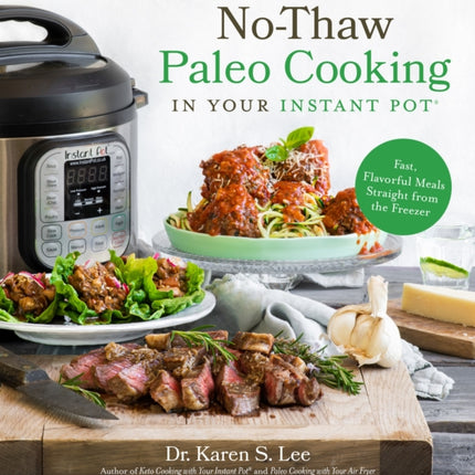 No-Thaw Paleo Cooking in Your Instant Pot®: Fast, Flavorful Meals Straight from the Freezer