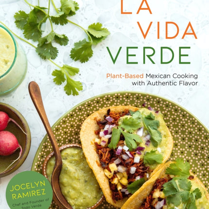 La Vida Verde: Plant-Based Mexican Cooking with Authentic Flavor