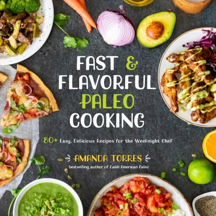 Fast & Flavorful Paleo Cooking: 80 Easy, Delicious Recipes for the Weeknight Chef