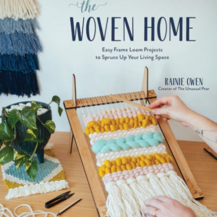 The Woven Home: Easy Frame Loom Projects to