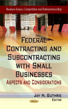 Federal Contracting & Subcontracting with Small Businesses: Aspects & Considerations