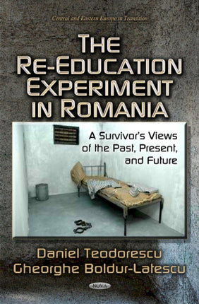 Re-Education Experiment in Romania: A Survivors Views of the Past, Present & Future