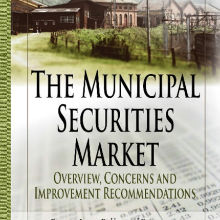 Municipal Securities Market: Overview, Concerns & Improvement Recommendations