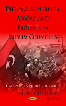 Diplomatic Security Abroad & Protests in Muslim
